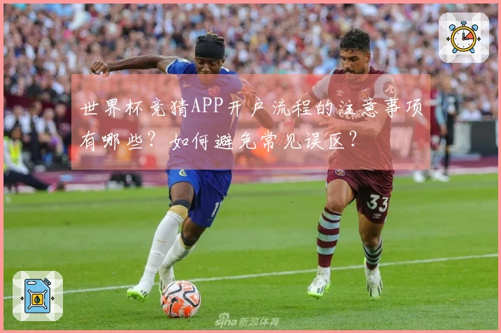 世界杯竞猜APP开户流程的注意事项有哪些？如何避免常见误区？